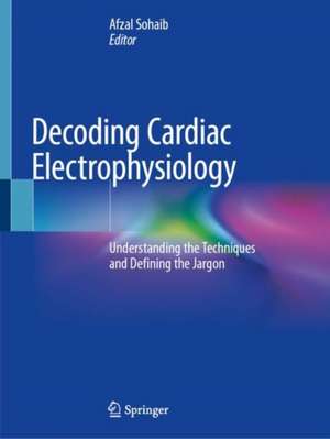 Decoding Cardiac Electrophysiology: Understanding the Techniques and Defining the Jargon de Afzal Sohaib