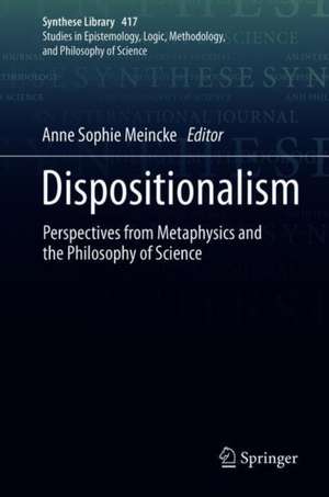 Dispositionalism: Perspectives from Metaphysics and the Philosophy of Science de Anne Sophie Meincke