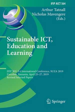 Sustainable ICT, Education and Learning: IFIP WG 3.4 International Conference, SUZA 2019, Zanzibar, Tanzania, April 25–27, 2019, Revised Selected Papers de Arthur Tatnall