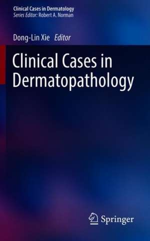 Clinical Cases in Dermatopathology de Dong-Lin Xie