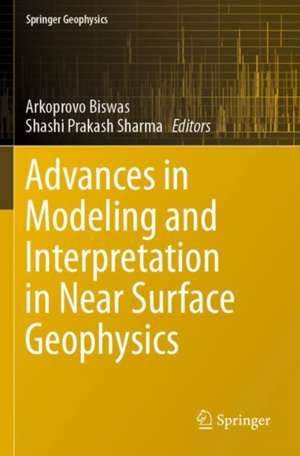 Advances in Modeling and Interpretation in Near Surface Geophysics de Arkoprovo Biswas