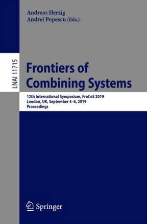 Frontiers of Combining Systems: 12th International Symposium, FroCoS 2019, London, UK, September 4-6, 2019, Proceedings de Andreas Herzig