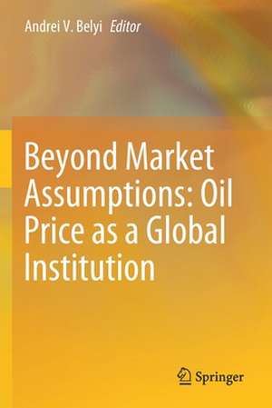 Beyond Market Assumptions: Oil Price as a Global Institution de Andrei V. Belyi