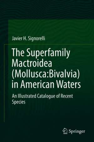 The Superfamily Mactroidea (Mollusca:Bivalvia) in American Waters: An Illustrated Catalogue of Recent Species de Javier H. Signorelli