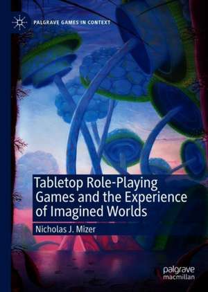 Tabletop Role-Playing Games and the Experience of Imagined Worlds de Nicholas J. Mizer