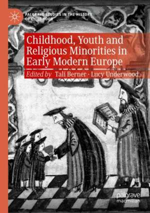 Childhood, Youth and Religious Minorities in Early Modern Europe de Tali Berner