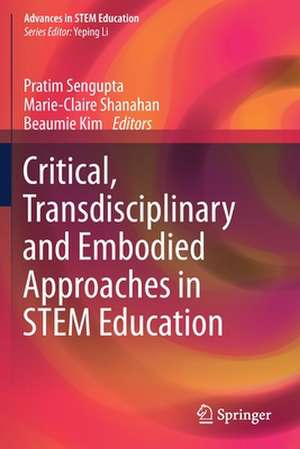 Critical, Transdisciplinary and Embodied Approaches in STEM Education de Pratim Sengupta