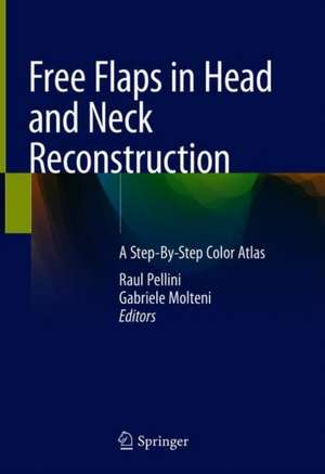 Free Flaps in Head and Neck Reconstruction: A Step-By-Step Color Atlas de Raul Pellini