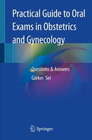 Practical Guide to Oral Exams in Obstetrics and Gynecology: Questions & Answers de Görker Sel