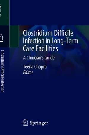 Clostridium Difficile Infection in Long-Term Care Facilities: A Clinician's Guide de Teena Chopra