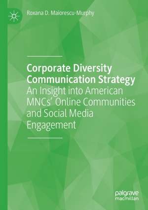 Corporate Diversity Communication Strategy: An Insight into American MNCs’ Online Communities and Social Media Engagement de Roxana D. Maiorescu-Murphy