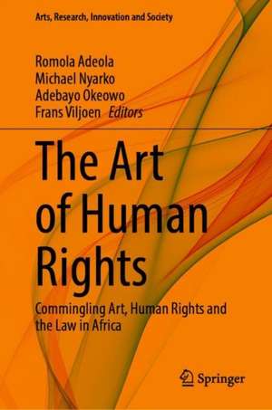 The Art of Human Rights: Commingling Art, Human Rights and the Law in Africa de Romola Adeola