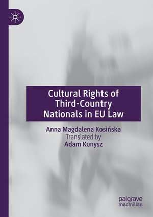 Cultural Rights of Third-Country Nationals in EU Law de Anna Magdalena Kosińska