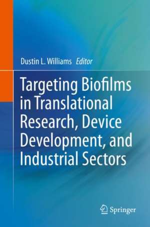 Targeting Biofilms in Translational Research, Device Development, and Industrial Sectors de Dustin L. Williams