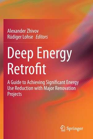 Deep Energy Retrofit: A Guide to Achieving Significant Energy Use Reduction with Major Renovation Projects de Alexander Zhivov