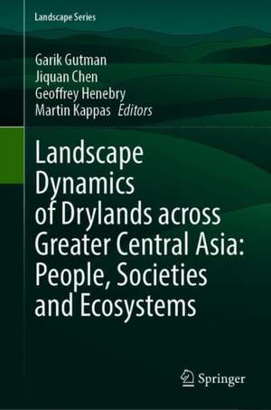 Landscape Dynamics of Drylands across Greater Central Asia: People, Societies and Ecosystems de Garik Gutman