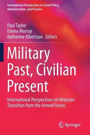 Military Past, Civilian Present: International Perspectives on Veterans' Transition from the Armed Forces de Paul Taylor