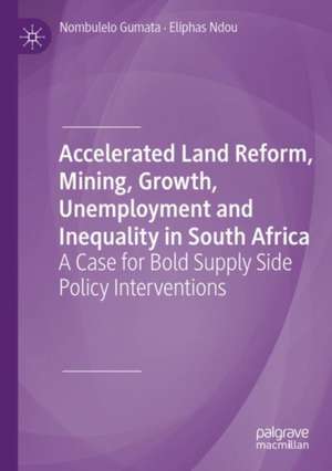 Accelerated Land Reform, Mining, Growth, Unemployment and Inequality in South Africa: A Case for Bold Supply Side Policy Interventions de Nombulelo Gumata