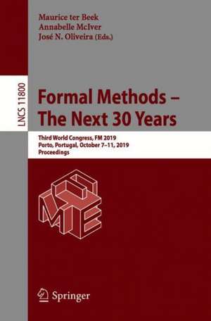 Formal Methods – The Next 30 Years: Third World Congress, FM 2019, Porto, Portugal, October 7–11, 2019, Proceedings de Maurice H. ter Beek