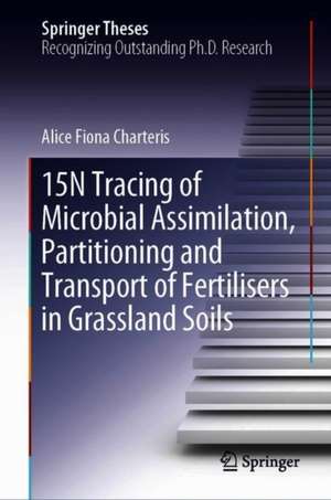 15N Tracing of Microbial Assimilation, Partitioning and Transport of Fertilisers in Grassland Soils de Alice Fiona Charteris