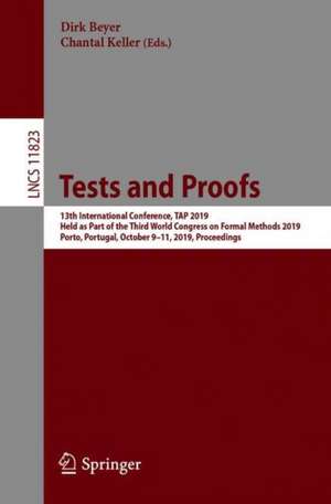 Tests and Proofs: 13th International Conference, TAP 2019, Held as Part of the Third World Congress on Formal Methods 2019, Porto, Portugal, October 9–11, 2019, Proceedings de Dirk Beyer