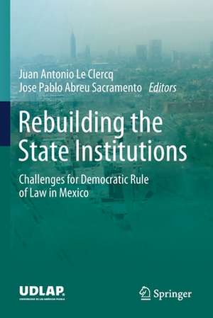 Rebuilding the State Institutions: Challenges for Democratic Rule of Law in Mexico de Juan Antonio Le Clercq