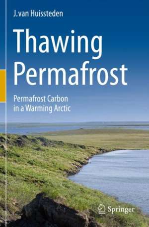 Thawing Permafrost: Permafrost Carbon in a Warming Arctic de J. van Huissteden