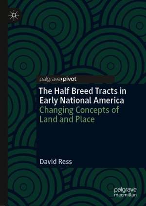 The Half Breed Tracts in Early National America: Changing Concepts of Land and Place de David Ress