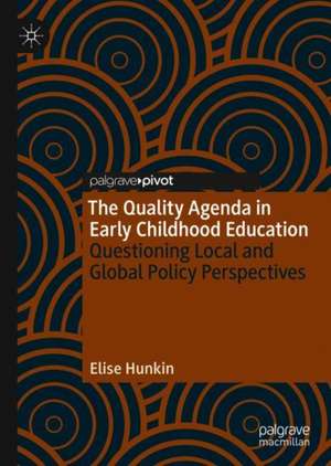 The Quality Agenda in Early Childhood Education: Questioning Local and Global Policy Perspectives de Elise Hunkin