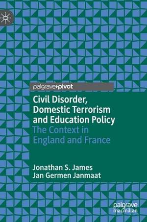 Civil Disorder, Domestic Terrorism and Education Policy: The Context in England and France de Jonathan S. James