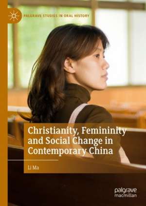 Christianity, Femininity and Social Change in Contemporary China de Li Ma