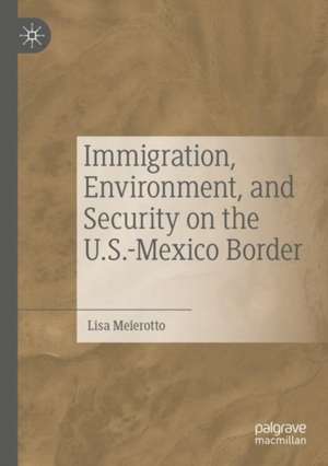 Immigration, Environment, and Security on the U.S.-Mexico Border de Lisa Meierotto