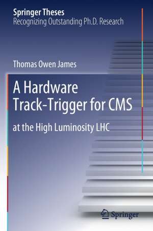 A Hardware Track-Trigger for CMS: at the High Luminosity LHC de Thomas Owen James