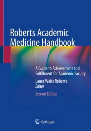 Roberts Academic Medicine Handbook: A Guide to Achievement and Fulfillment for Academic Faculty de Laura Weiss Roberts