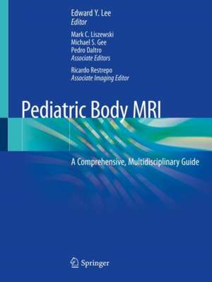 Pediatric Body MRI: A Comprehensive, Multidisciplinary Guide de Edward Y. Lee