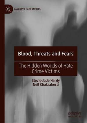 Blood, Threats and Fears: The Hidden Worlds of Hate Crime Victims de Stevie-Jade Hardy