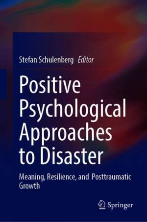 Positive Psychological Approaches to Disaster: Meaning, Resilience, and Posttraumatic Growth de Stefan E. Schulenberg