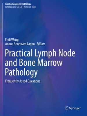 Practical Lymph Node and Bone Marrow Pathology: Frequently Asked Questions de Endi Wang