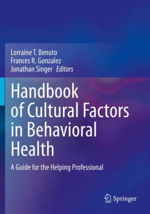 Handbook of Cultural Factors in Behavioral Health: A Guide for the Helping Professional de Lorraine T. Benuto