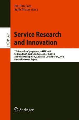 Service Research and Innovation: 7th Australian Symposium, ASSRI 2018, Sydney, NSW, Australia, September 6, 2018, and Wollongong, NSW, Australia, December 14, 2018, Revised Selected Papers de Ho-Pun Lam