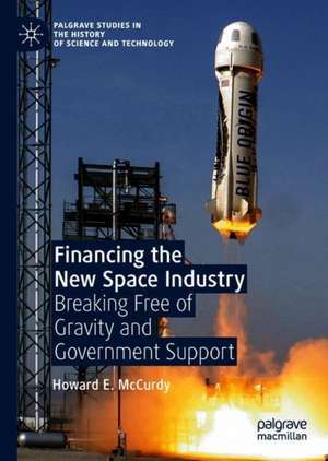 Financing the New Space Industry: Breaking Free of Gravity and Government Support de Howard E. McCurdy