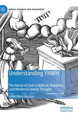 Understanding YHWH: The Name of God in Biblical, Rabbinic, and Medieval Jewish Thought de Hillel Ben-Sasson