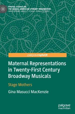 Maternal Representations in Twenty-First Century Broadway Musicals: Stage Mothers de Gina Masucci MacKenzie