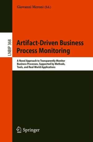 Artifact-Driven Business Process Monitoring: A Novel Approach to Transparently Monitor Business Processes, Supported by Methods, Tools, and Real-World Applications de Giovanni Meroni