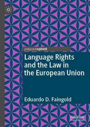 Language Rights and the Law in the European Union de Eduardo D. Faingold