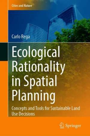 Ecological Rationality in Spatial Planning: Concepts and Tools for Sustainable Land-Use Decisions de Carlo Rega