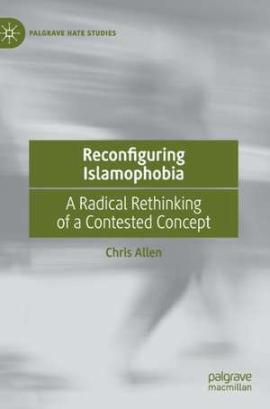 Reconfiguring Islamophobia: A Radical Rethinking of a Contested Concept de Chris Allen