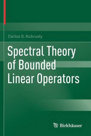 Spectral Theory of Bounded Linear Operators de Carlos S. Kubrusly