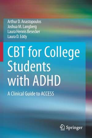 CBT for College Students with ADHD: A Clinical Guide to ACCESS de Arthur D. Anastopoulos