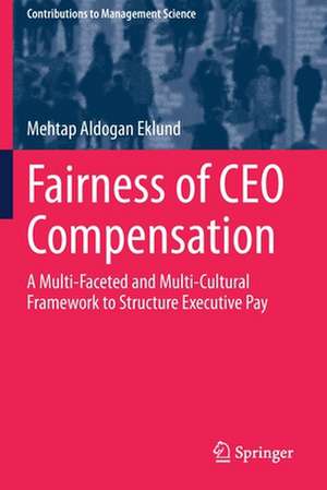 Fairness of CEO Compensation: A Multi-Faceted and Multi-Cultural Framework to Structure Executive Pay de Mehtap Aldogan Eklund